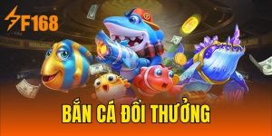 Bắn Cá Đổi Thưởng - Siêu Phẩm Ấn Tượng Tại Nhà Cái F168