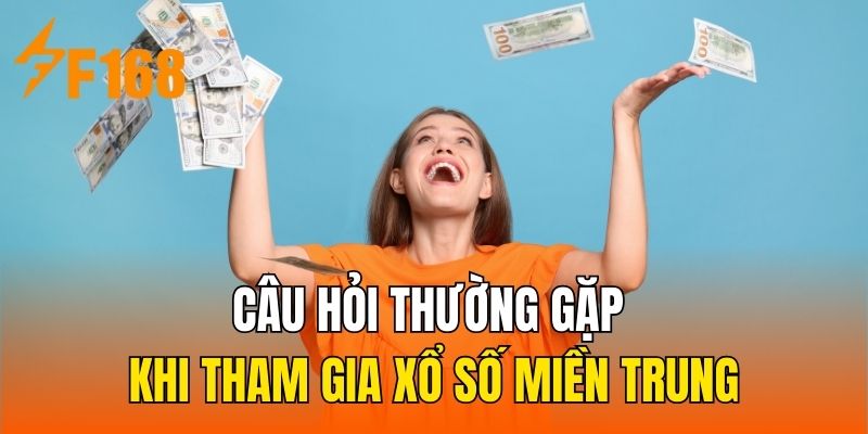 Câu hỏi thường gặp khi tham gia xổ số miền Trung