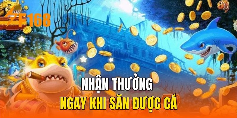 Nhận thưởng ngay khi săn được cá
