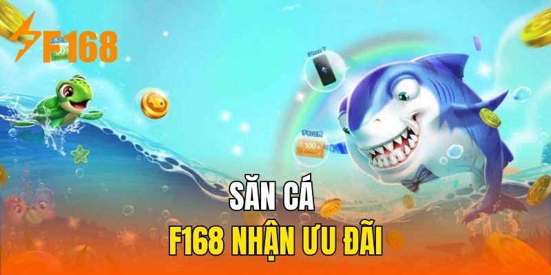 Săn cá F168 nhận ưu đãi