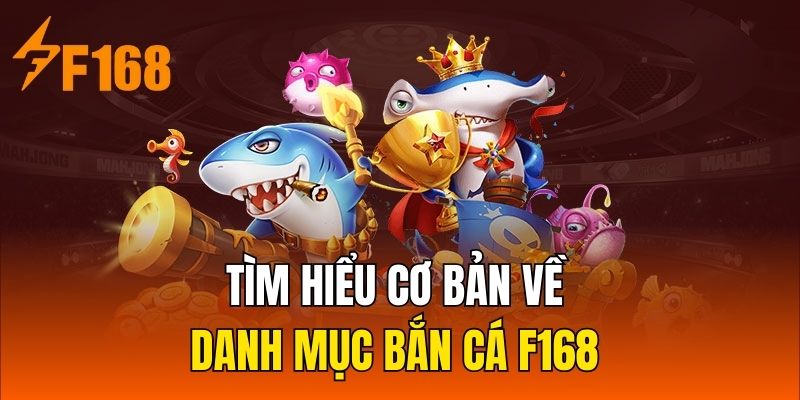 Tìm hiểu cơ bản về danh mục Bắn cá F168