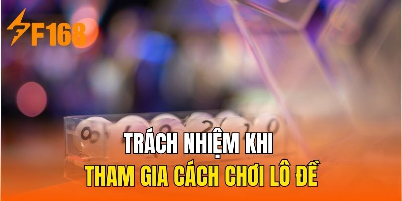 Trách nhiệm khi tham gia cách chơi lô đề