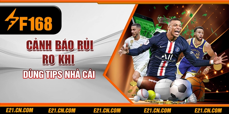 Cảnh báo rủi ro khi dùng tips nhà cái